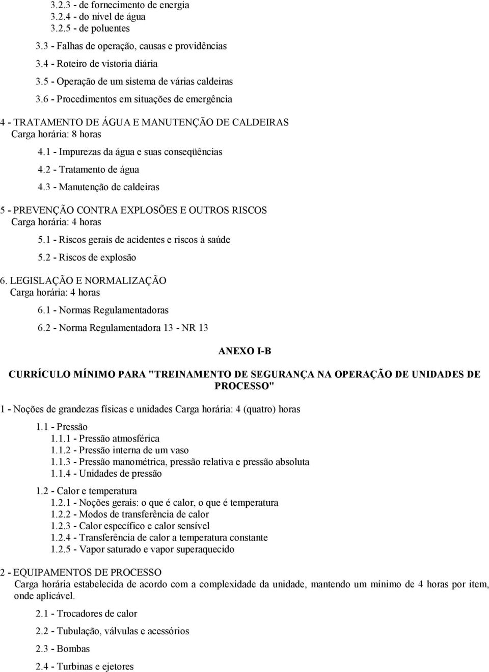 1 - Impurezas da água e suas conseqüências 4.2 - Tratamento de água 4.3 - Manutenção de caldeiras 5 - PREVENÇÃO CONTRA EXPLOSÕES E OUTROS RISCOS Carga horária: 4 horas 5.