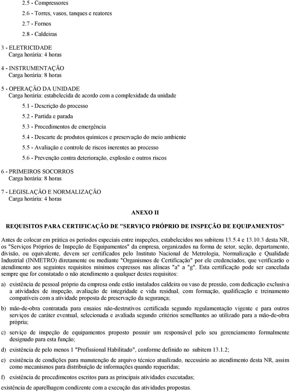 1 - Descrição do processo 5.2 - Partida e parada 5.3 - Procedimentos de emergência 5.4 - Descarte de produtos químicos e preservação do meio ambiente 5.