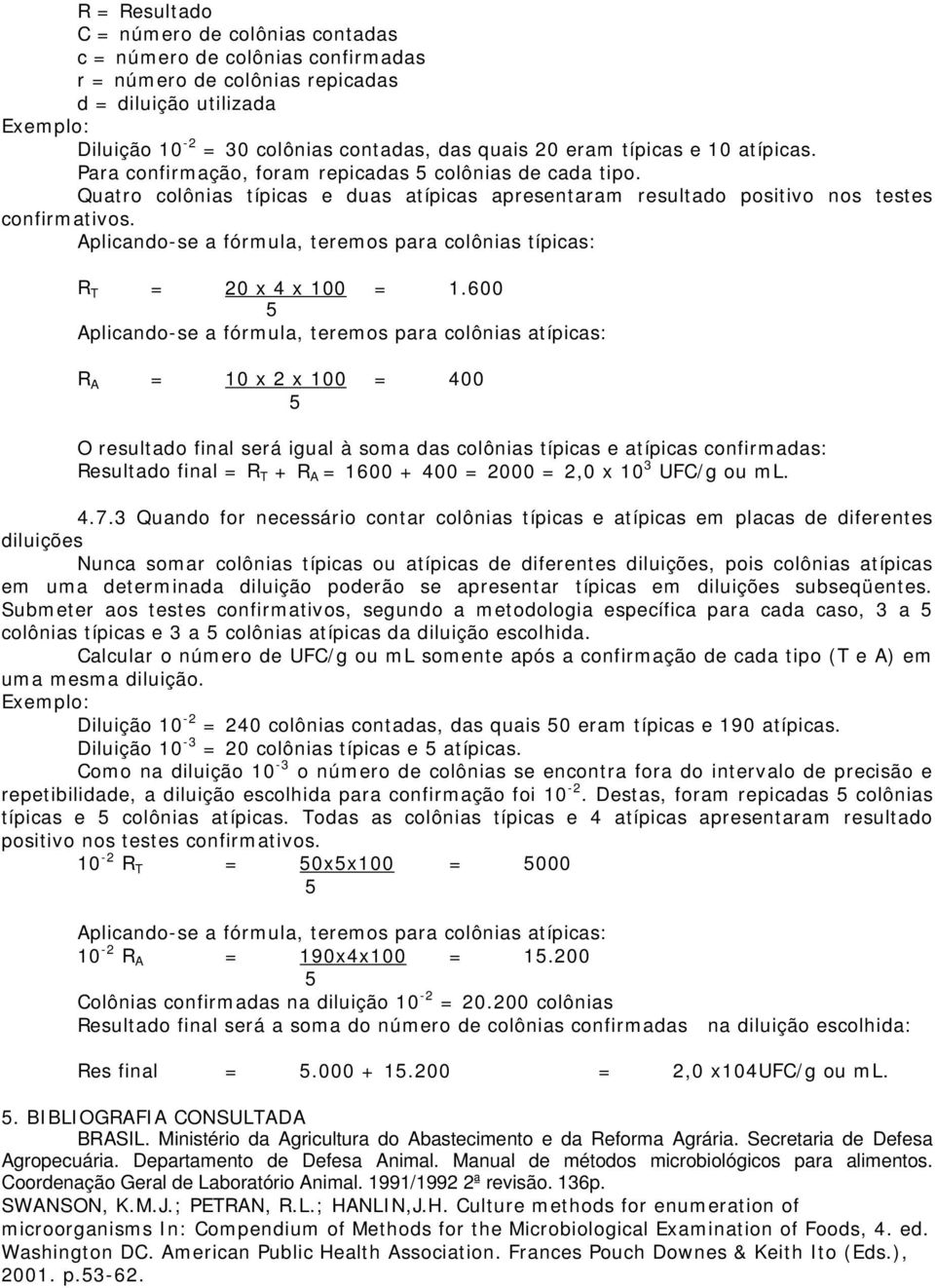 Aplicando-se a fórmula, teremos para colônias típicas: R T = 20 x 4 x 100 = 1.