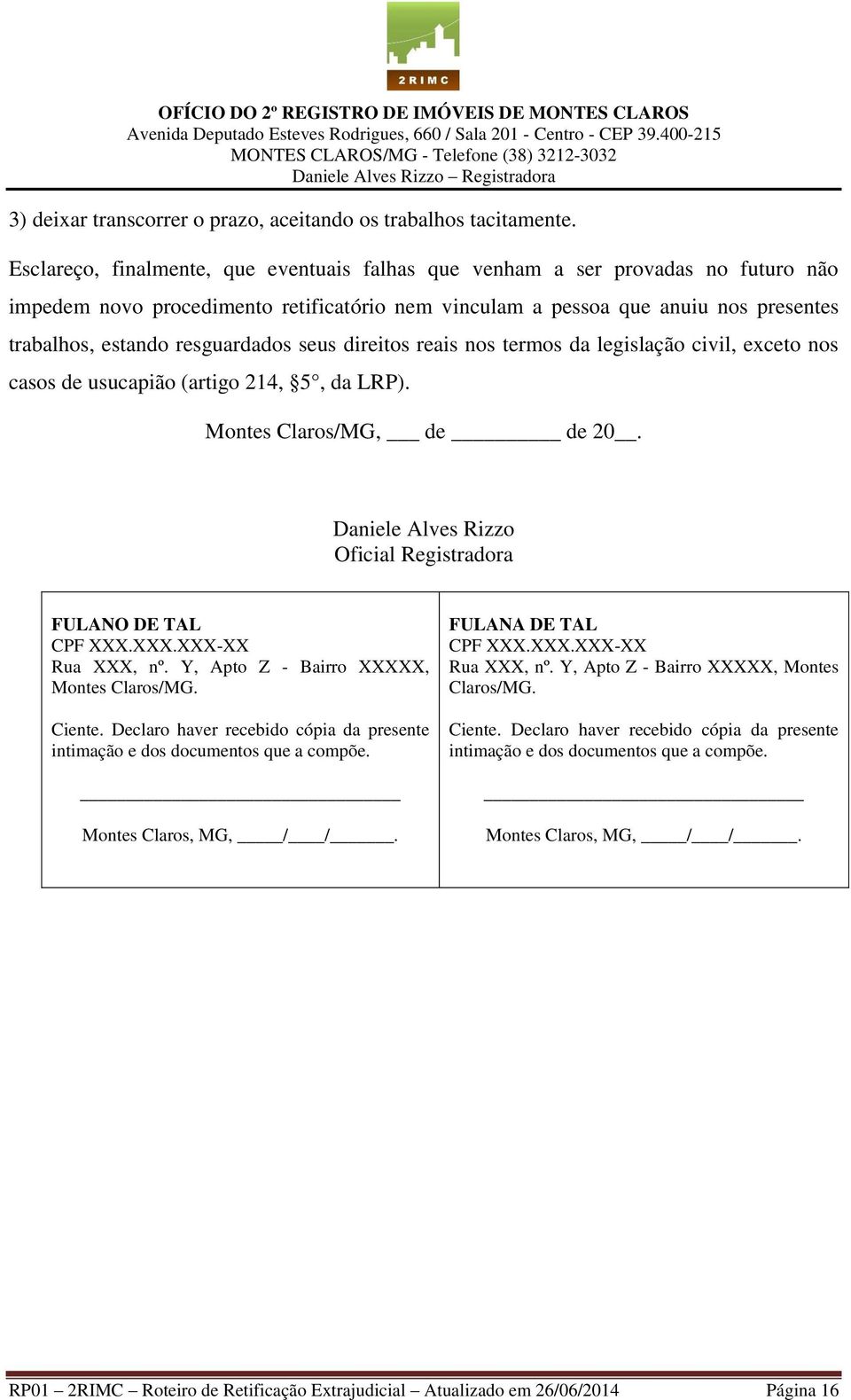 resguardados seus direitos reais nos termos da legislação civil, exceto nos casos de usucapião (artigo 214, 5, da LRP). Montes Claros/MG, de de 20.