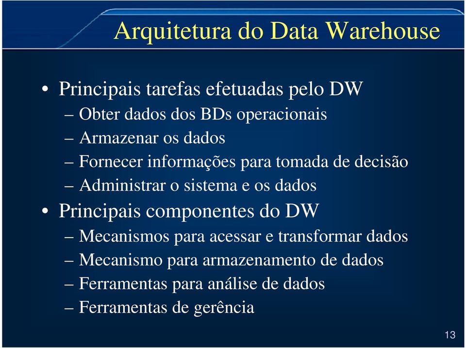 sistema e os dados Principais componentes do DW Mecanismos para acessar e transformar dados
