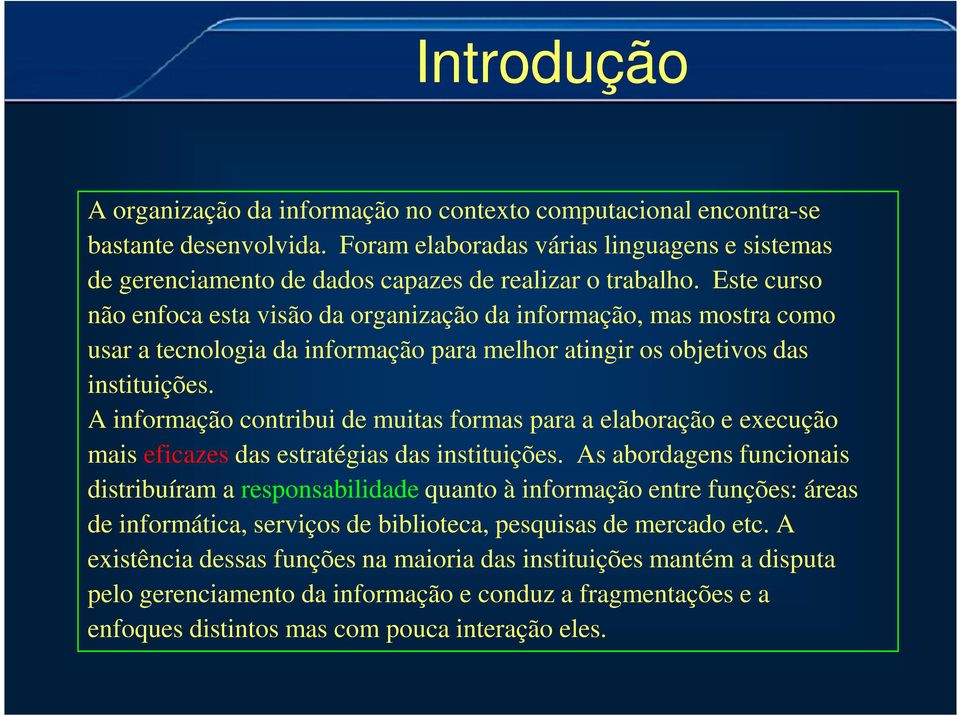 Este curso não enfoca esta visão da organização da informação, mas mostra como usar a tecnologia da informação para melhor atingir os objetivos das instituições.