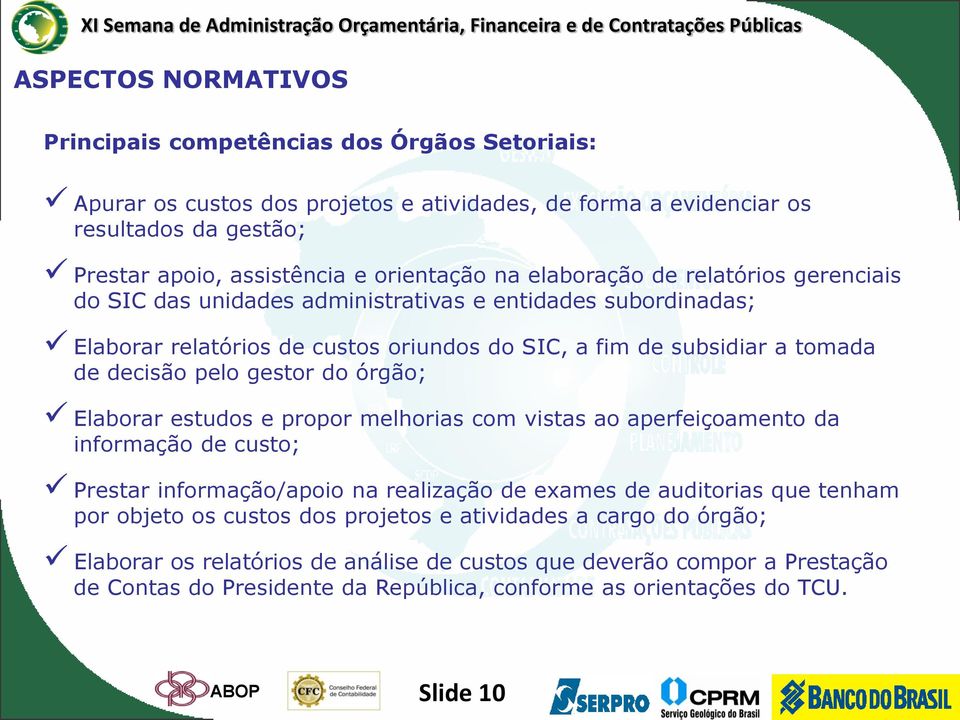 do órgão; Elaborar estudos e propor melhorias com vistas ao aperfeiçoamento da informação de custo; Prestar informação/apoio na realização de exames de auditorias que tenham por objeto os custos dos