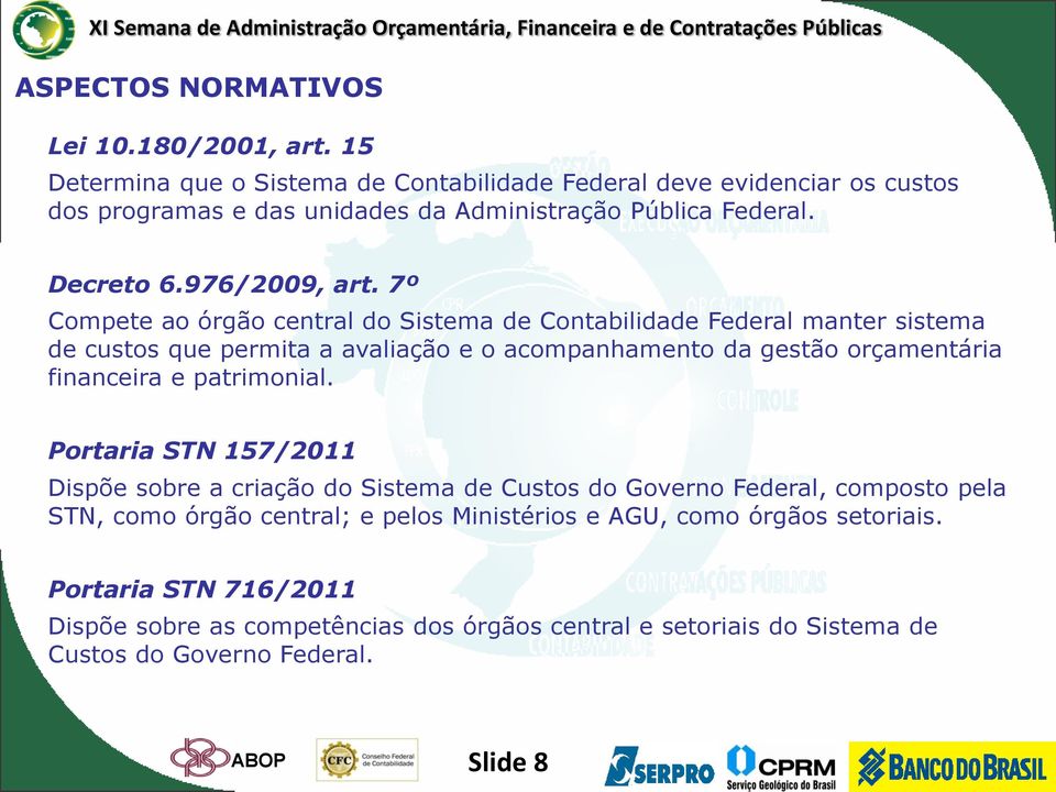 7º Compete ao órgão central do Sistema de Contabilidade Federal manter sistema de custos que permita a avaliação e o acompanhamento da gestão orçamentária financeira e