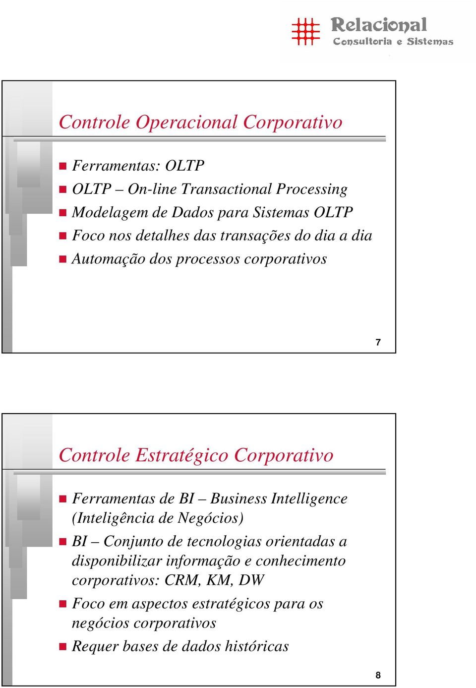 Ferramentas de BI Business Intelligence (Inteligência de Negócios) BI Conjunto de tecnologias orientadas a disponibilizar