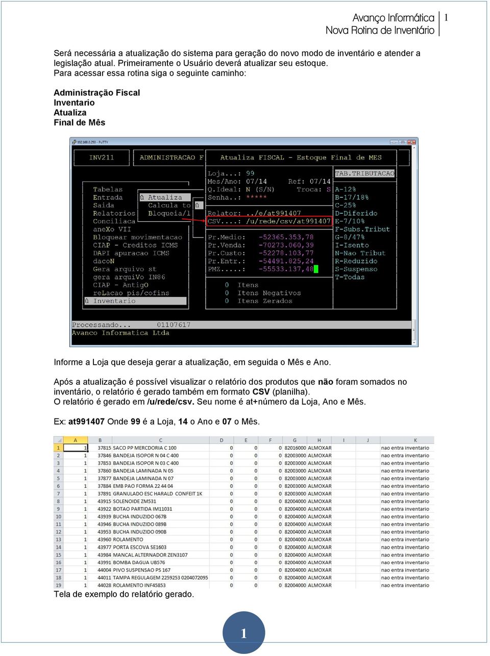 Inventario Atualiza Final de Mês Informe a Loja que deseja gerar a atualização, em seguida o Mês e Ano.