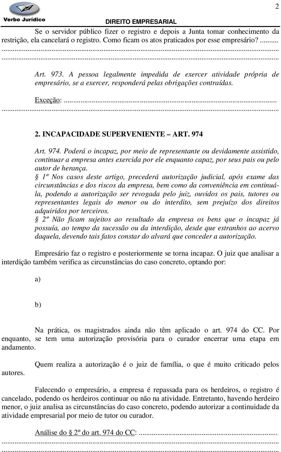 Art. 974. Poderá o incapaz, por meio de representante ou devidamente assistido, continuar a empresa antes exercida por ele enquanto capaz, por seus pais ou pelo autor de herança.