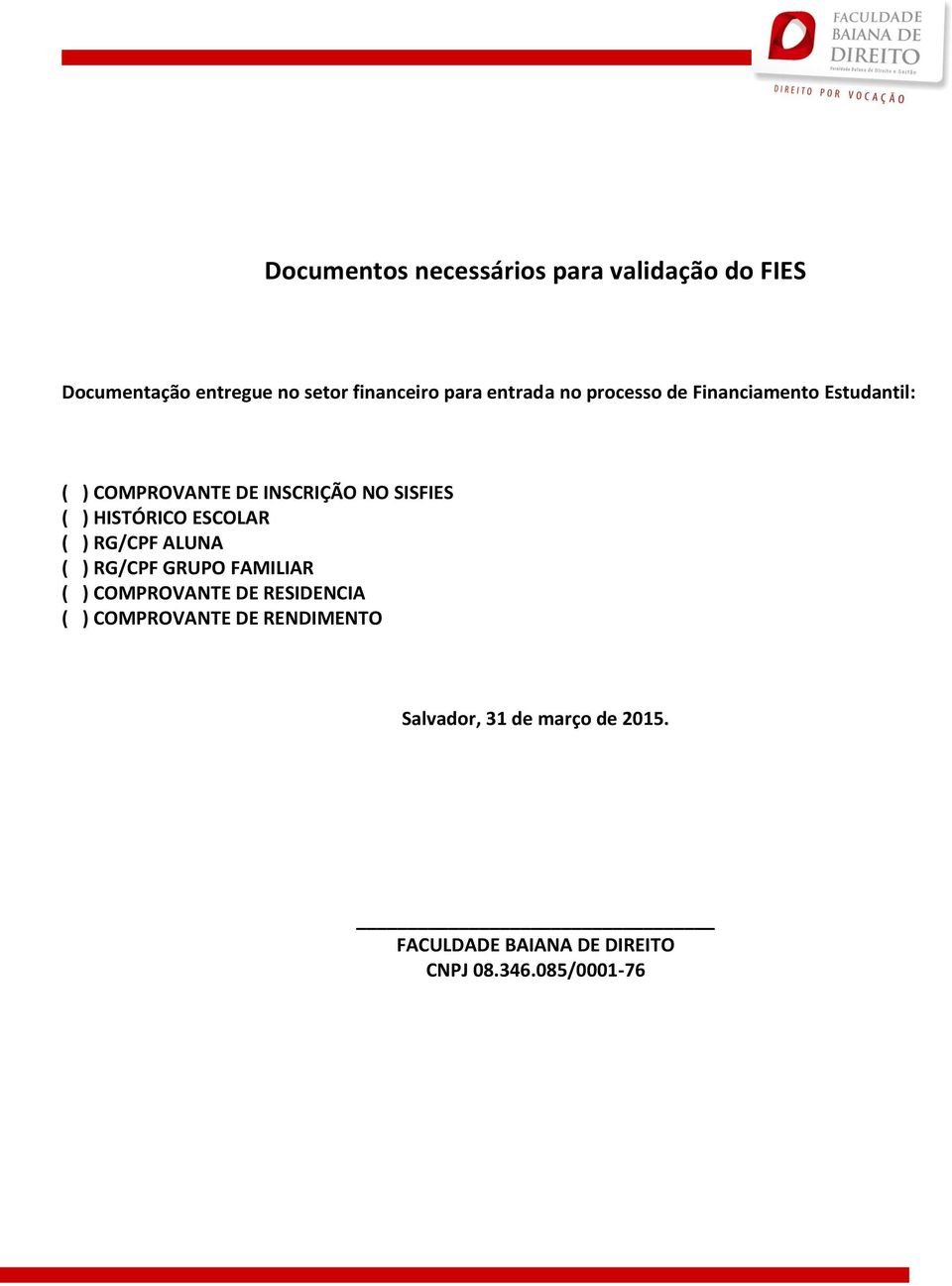 HISTÓRICO ESCOLAR ( ) RG/CPF ALUNA ( ) RG/CPF GRUPO FAMILIAR ( ) COMPROVANTE DE RESIDENCIA ( )