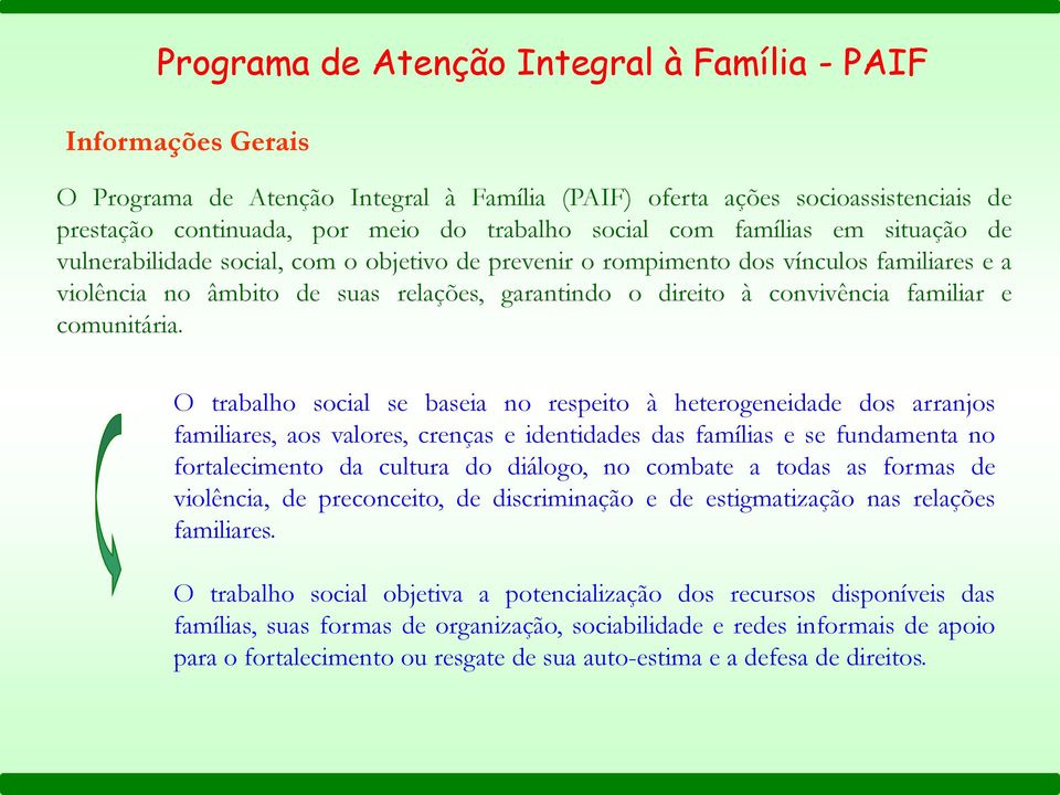 O trabalho social se baseia no respeito à heterogeneidade dos arranjos familiares, aos valores, crenças e identidades das famílias e se fundamenta no fortalecimento da cultura do diálogo, no combate