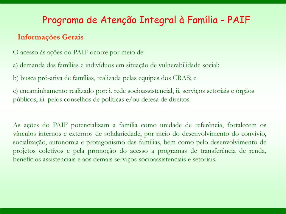 As ações do PAIF potencializam a família como unidade de referência, fortalecem os vínculos internos e externos de solidariedade, por meio do desenvolvimento do convívio, socialização, autonomia e