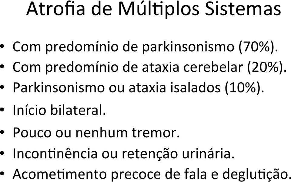 Parkinsonismo ou ataxia isalados (10%). Início bilateral.