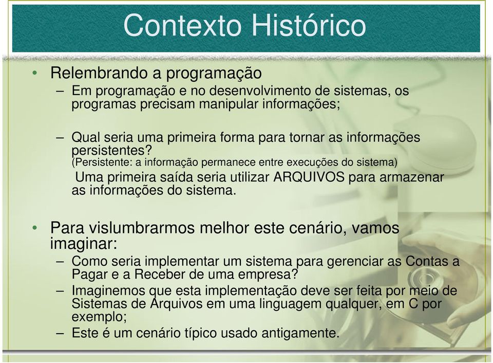 (Persistente: a informação permanece entre execuções do sistema) Uma primeira saída seria utilizar ARQUIVOS para armazenar as informações do sistema.