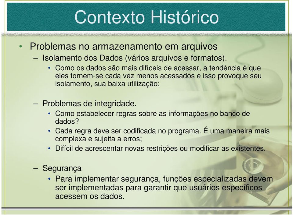 Problemas de integridade. Como estabelecer regras sobre as informações no banco de dados? Cada regra deve ser codificada no programa.