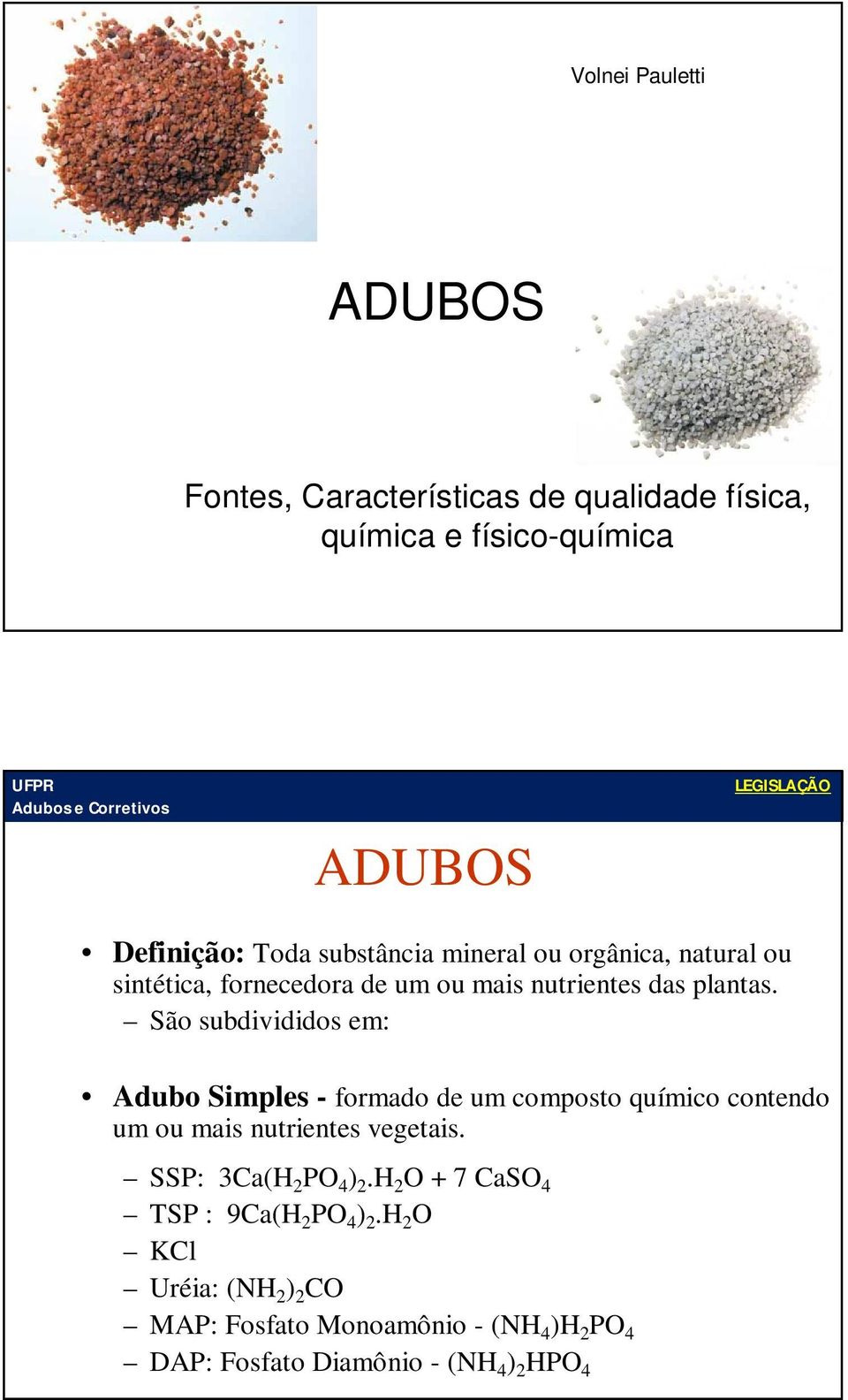 São subdivididos em: Adubo Simples - formado de um composto químico contendo um ou mais nutrientes vegetais.