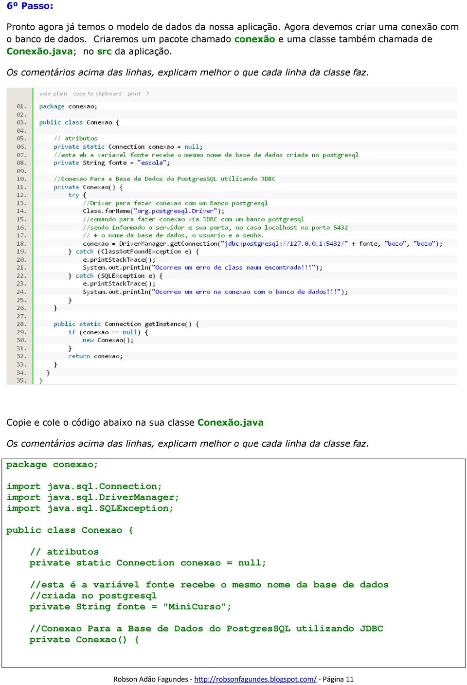 java Os comentários acima das linhas, explicam melhor o que cada linha da classe faz. package conexao; import java.sql.