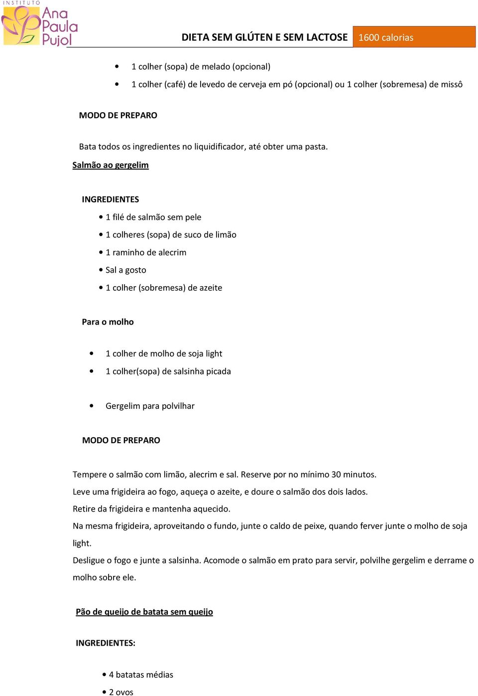 Salmão ao gergelim INGREDIENTES 1 filé de salmão sem pele 1 colheres (sopa) de suco de limão 1 raminho de alecrim Sal a gosto 1 colher (sobremesa) de azeite Para o molho 1 colher de molho de soja