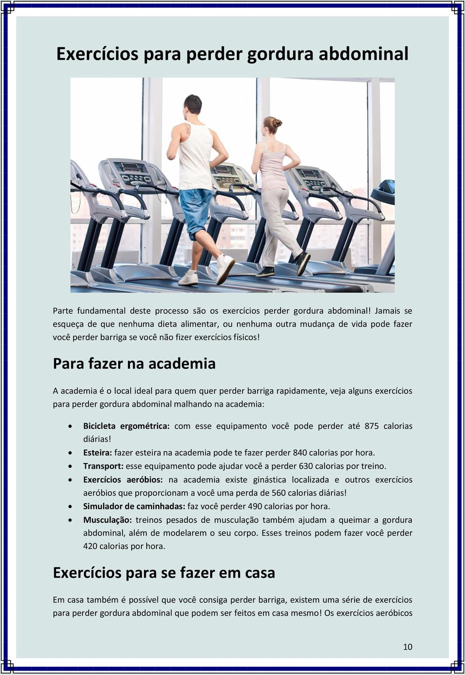 Para fazer na academia A academia é o local ideal para quem quer perder barriga rapidamente, veja alguns exercícios para perder gordura abdominal malhando na academia: Bicicleta ergométrica: com esse