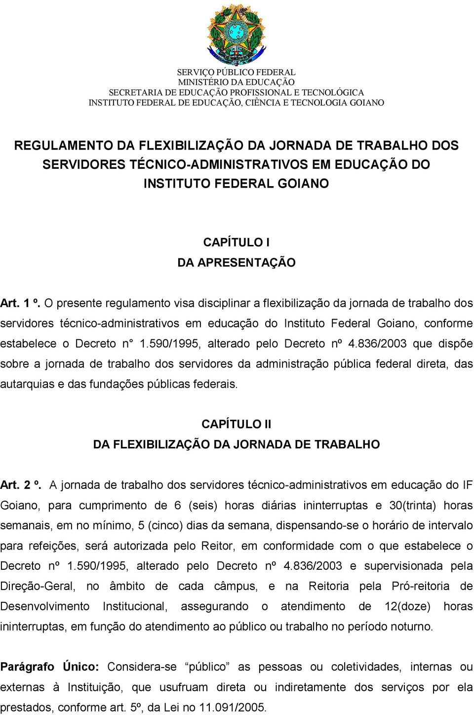 590/1995, alterado pelo Decreto nº 4.836/2003 que dispõe sobre a jornada de trabalho dos servidores da administração pública federal direta, das autarquias e das fundações públicas federais.