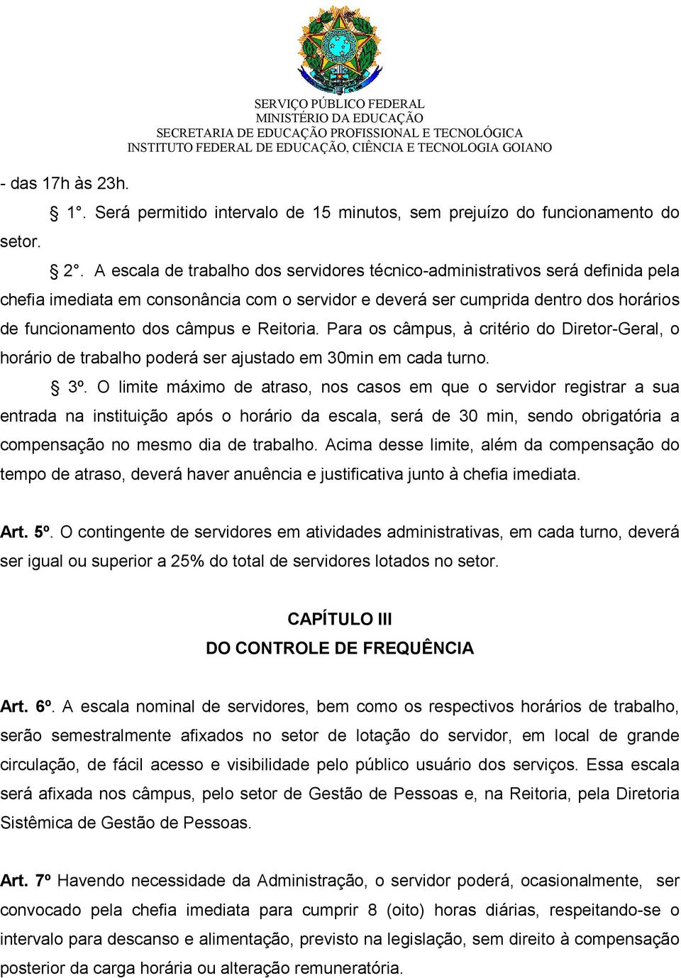 Reitoria. Para os câmpus, à critério do Diretor-Geral, o horário de trabalho poderá ser ajustado em 30min em cada turno. 3º.