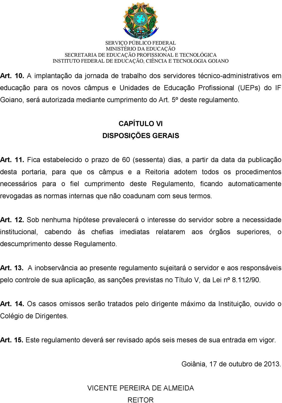 cumprimento do Art. 5º deste regulamento. CAPÍTULO VI DISPOSIÇÕES GERAIS Art. 11.