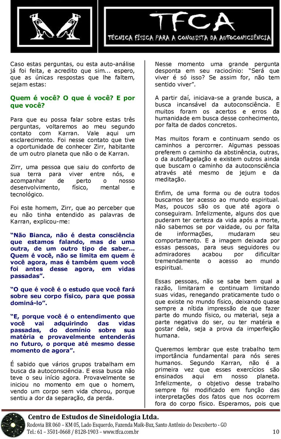 Foi nesse contato que tive a oportunidade de conhecer Zirr, habitante de um outro planeta que não o de Karran.