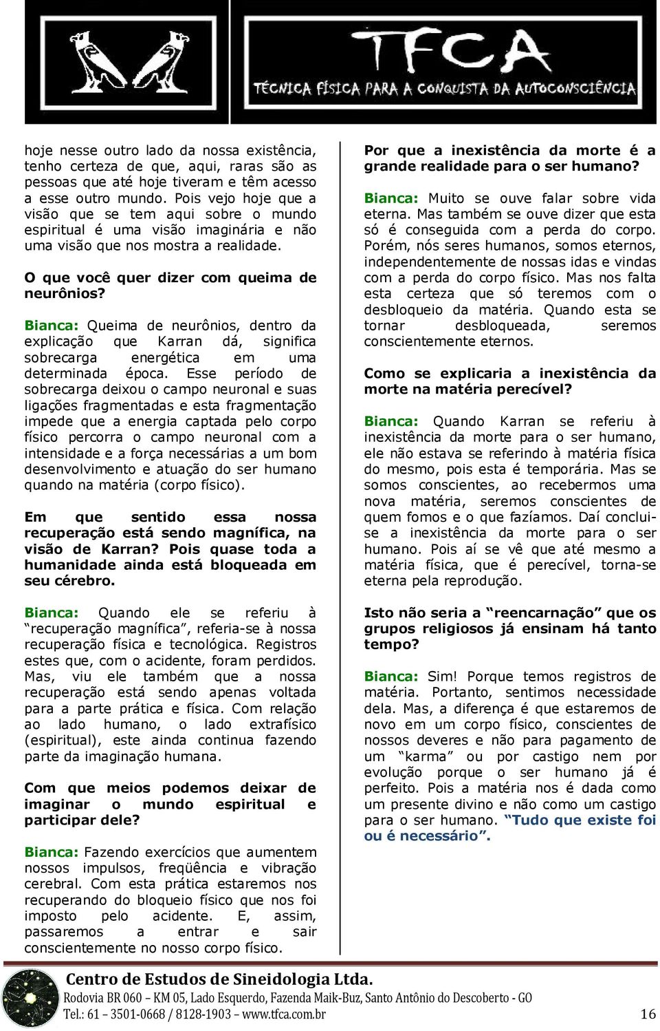 Bianca: Queima de neurônios, dentro da explicação que Karran dá, significa sobrecarga energética em uma determinada época.