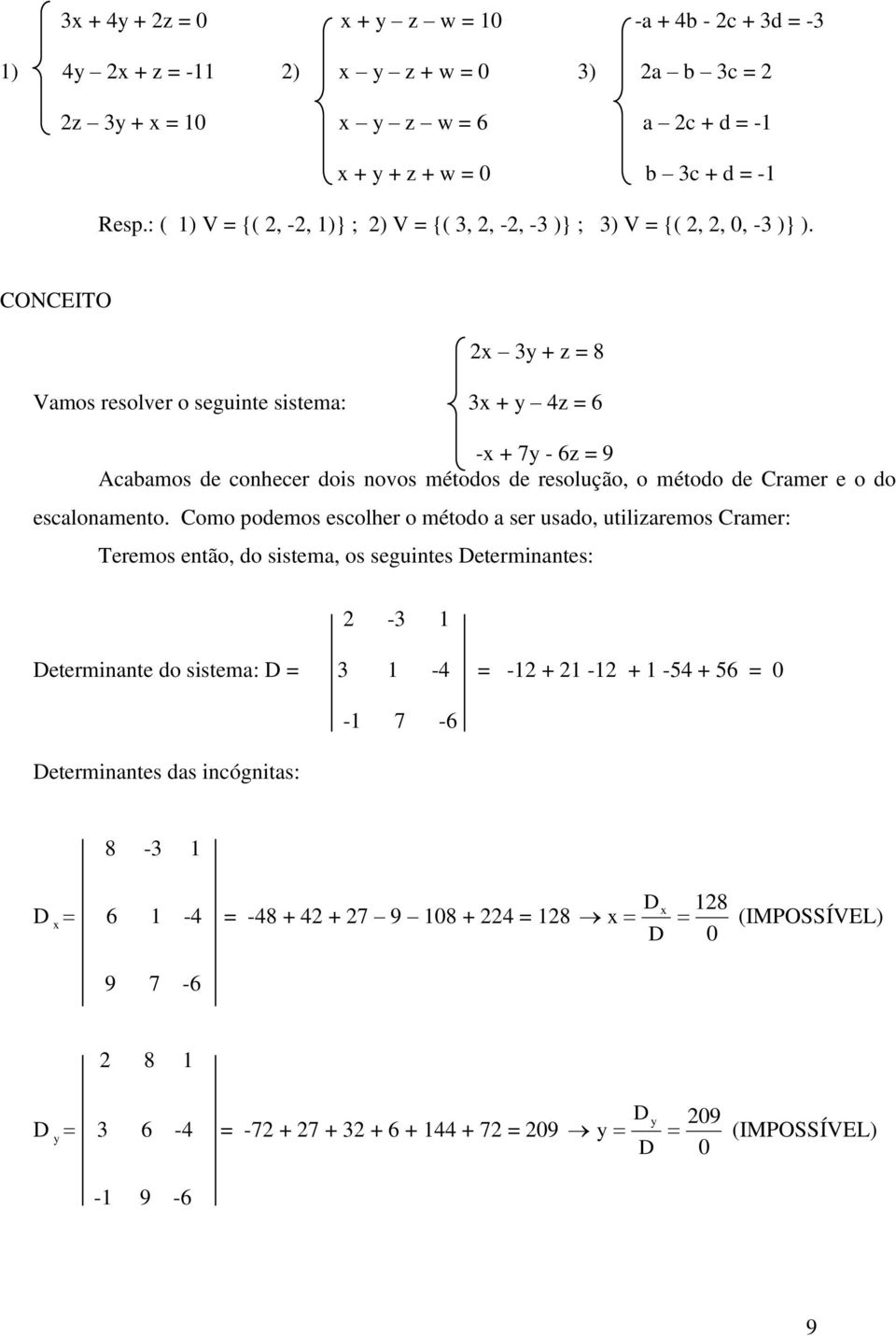 CONCEITO x 3y + z = 8 Vamos resolver o seguinte sistema: 3x + y 4z = 6 -x + 7y - 6z = 9 Acabamos de conhecer dois novos métodos de resolução, o método de Cramer e o do escalonamento.