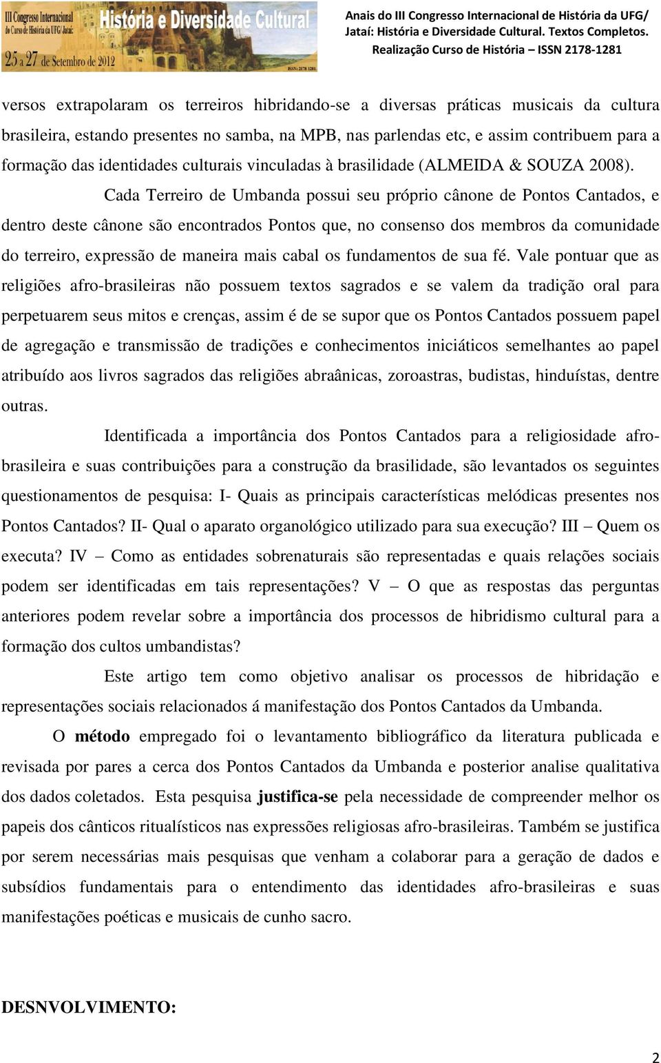 Cada Terreiro de Umbanda possui seu próprio cânone de Pontos Cantados, e dentro deste cânone são encontrados Pontos que, no consenso dos membros da comunidade do terreiro, expressão de maneira mais