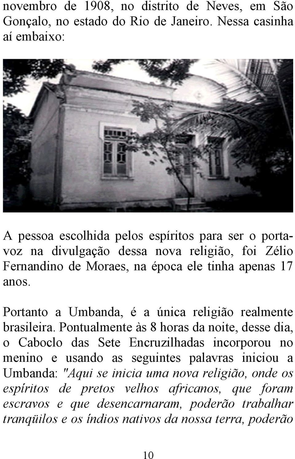 apenas 17 anos. Portanto a Umbanda, é a única religião realmente brasileira.