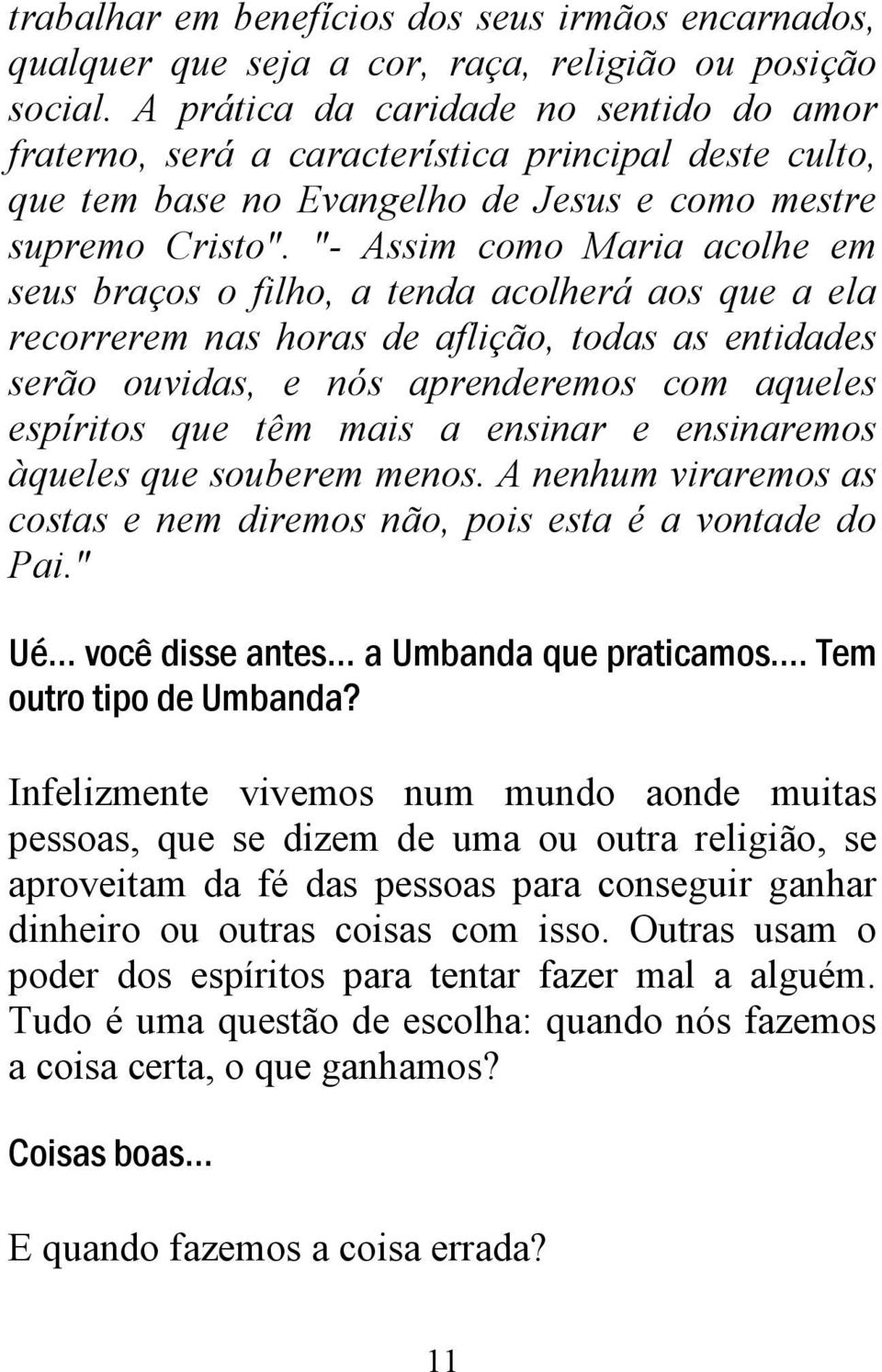 "- Assim como Maria acolhe em seus braços o filho, a tenda acolherá aos que a ela recorrerem nas horas de aflição, todas as entidades serão ouvidas, e nós aprenderemos com aqueles espíritos que têm