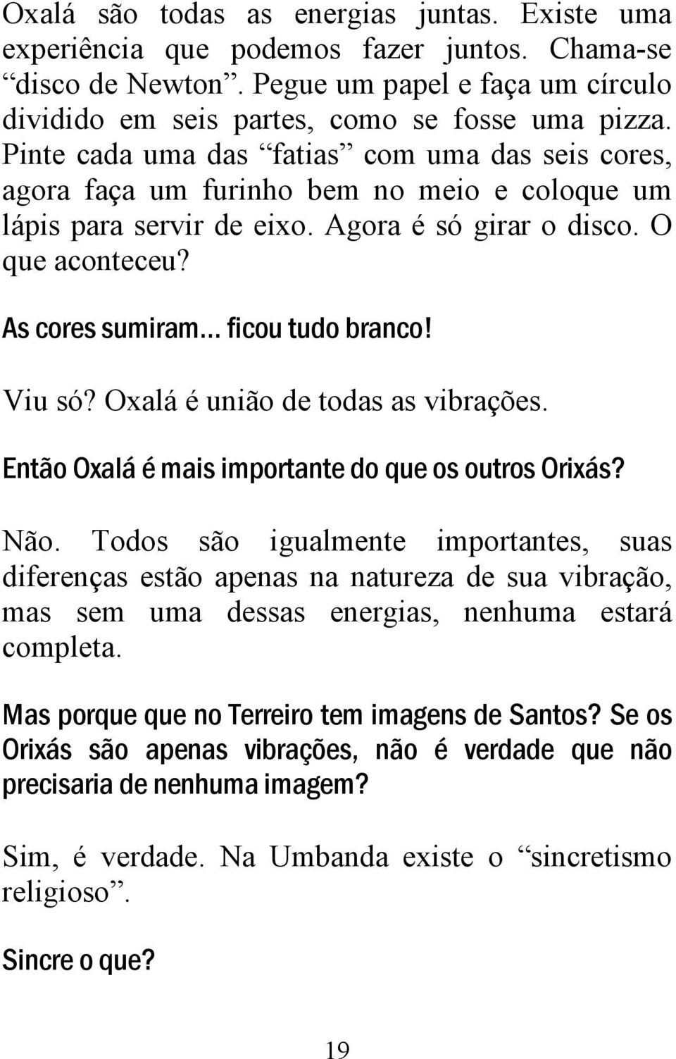 .. ficou tudo branco! Viu só? Oxalá é união de todas as vibrações. Então Oxalá é mais importante do que os outros Orixás? Não.