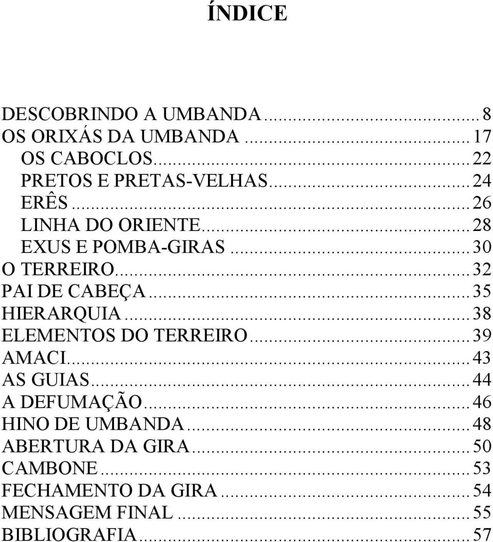 .. 35 HIERARQUIA... 38 ELEMENTOS DO TERREIRO... 39 AMACI... 43 AS GUIAS... 44 A DEFUMAÇÃO.