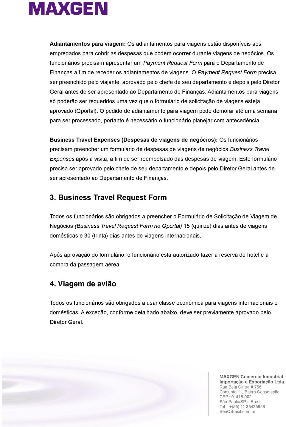 O Payment Request Form precisa ser preenchido pelo viajante, aprovado pelo chefe de seu departamento e depois pelo Diretor Geral antes de ser apresentado ao Departamento de Finanças.