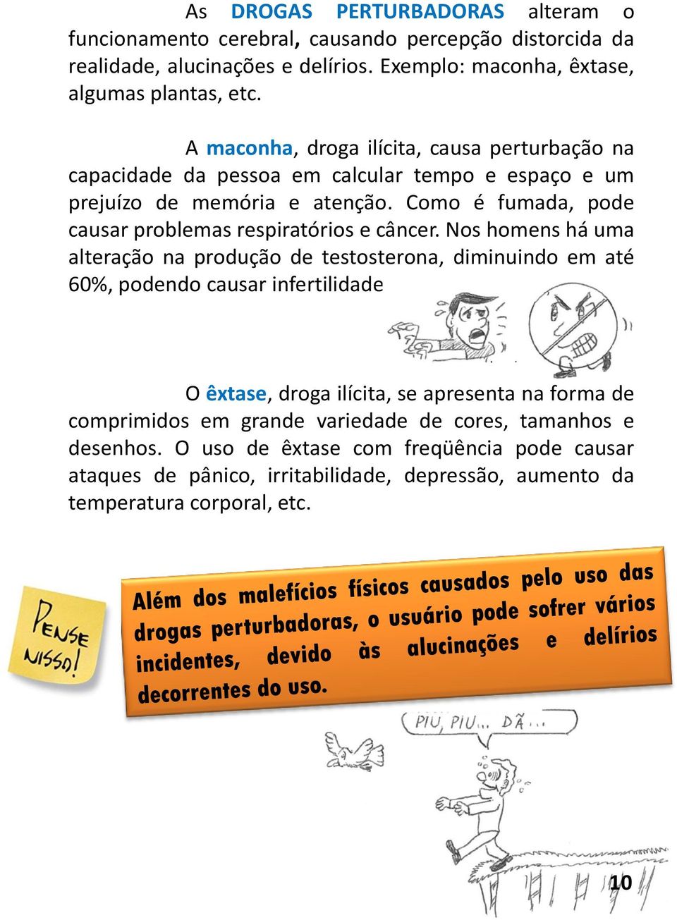 Como é fumada, pode causar problemas respiratórios e câncer. Nos homens há uma alteração na produção de testosterona, diminuindo em até 60%, podendo causar infertilidade.