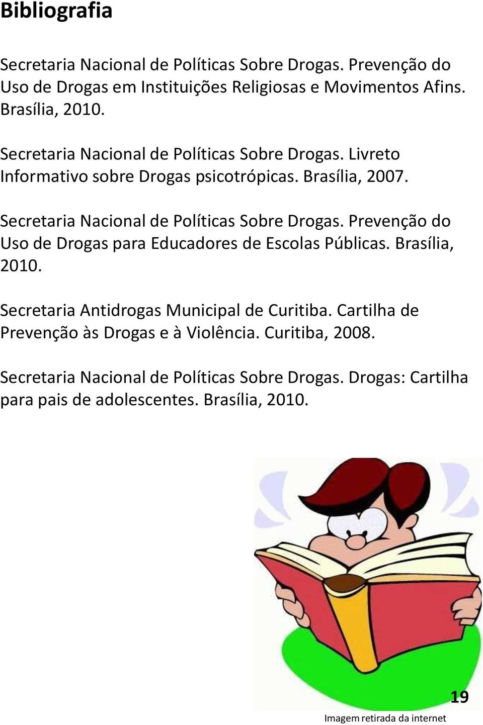 Prevenção do Uso de Drogas para Educadores de Escolas Públicas. Brasília, 2010. Secretaria Antidrogas Municipal de Curitiba.