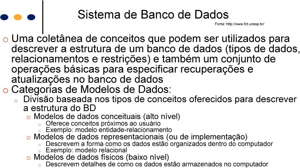 conceituais (alto nível) o o Oferece conceitos próximos ao usuário Exemplo: modelo entidade-relacionamento o Modelos de dados representacionais (ou de implementação) o o Sistema de Banco de Dados