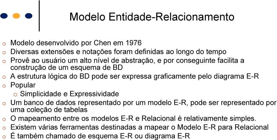 o Simplicidade e Expressividade o Um banco de dados representado por um modelo E-R, pode ser representado por uma coleção de tabelas o O mapeamento entre os modelos