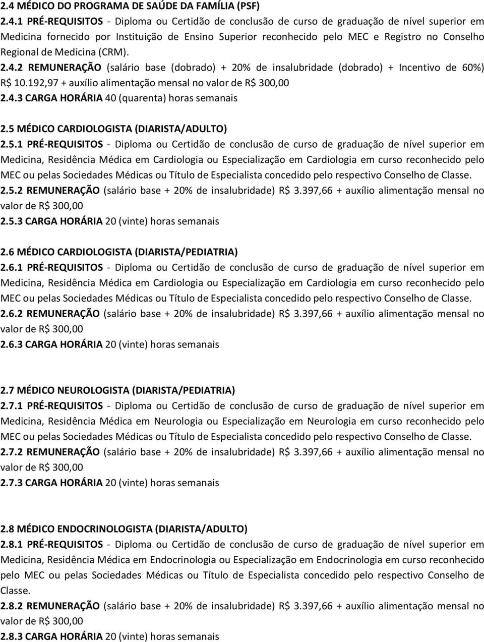 192,97 + auxílio alimentação mensal no 2.4.3 CARGA HORÁRIA 40 (quarenta) horas semanais 2.5 