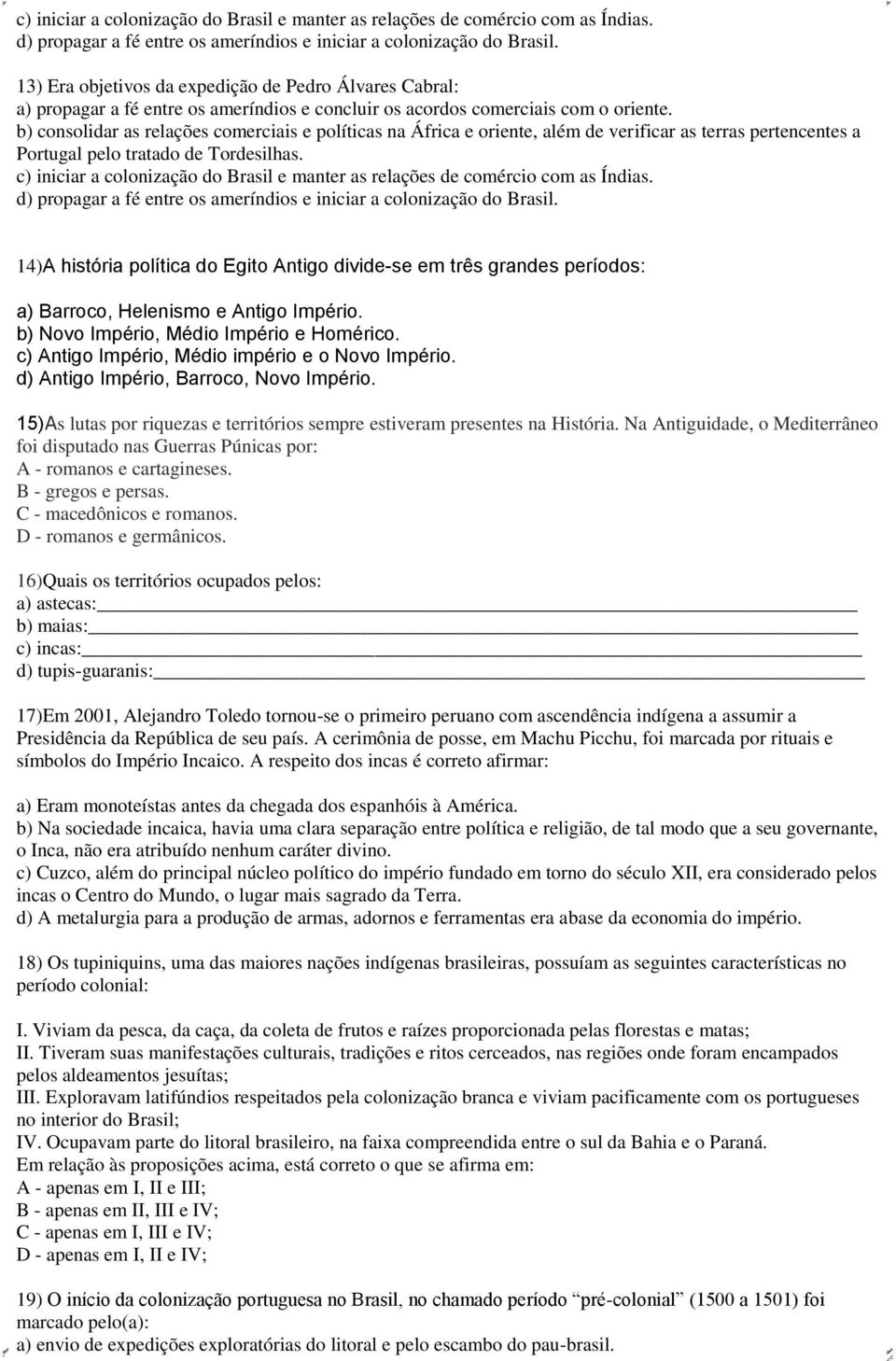 b) consolidar as relações comerciais e políticas na África e oriente, além de verificar as terras pertencentes a Portugal pelo tratado de Tordesilhas.