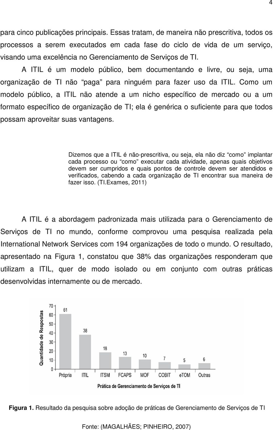 A ITIL é um modelo público, bem documentando e livre, ou seja, uma organização de TI não paga para ninguém para fazer uso da ITIL.