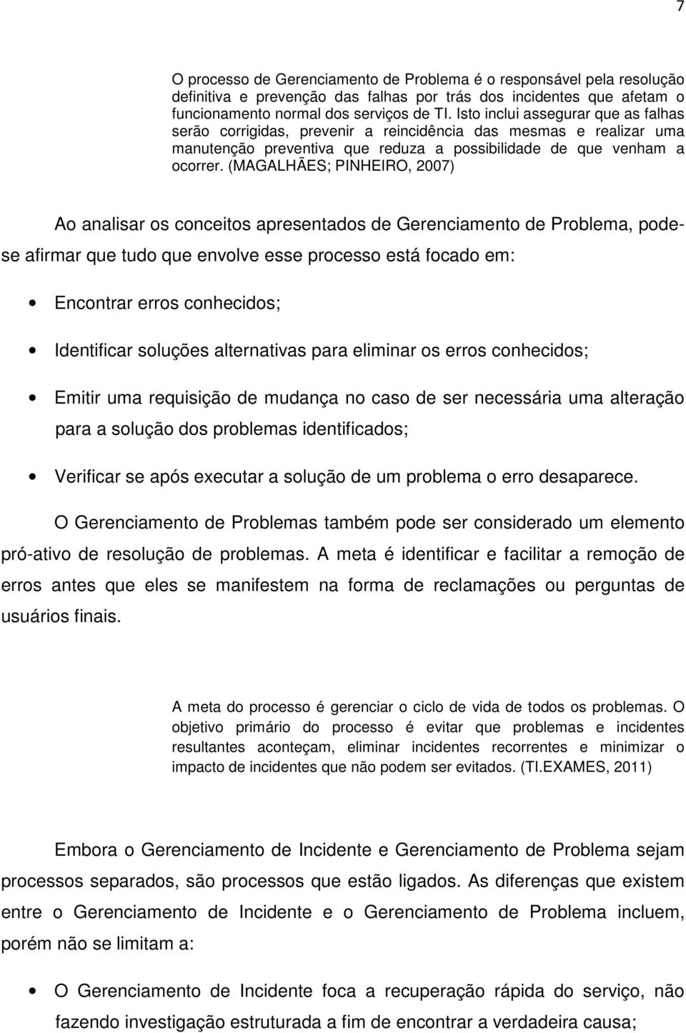 (MAGALHÃES; PINHEIRO, 2007) Ao analisar os conceitos apresentados de Gerenciamento de Problema, podese afirmar que tudo que envolve esse processo está focado em: Encontrar erros conhecidos;