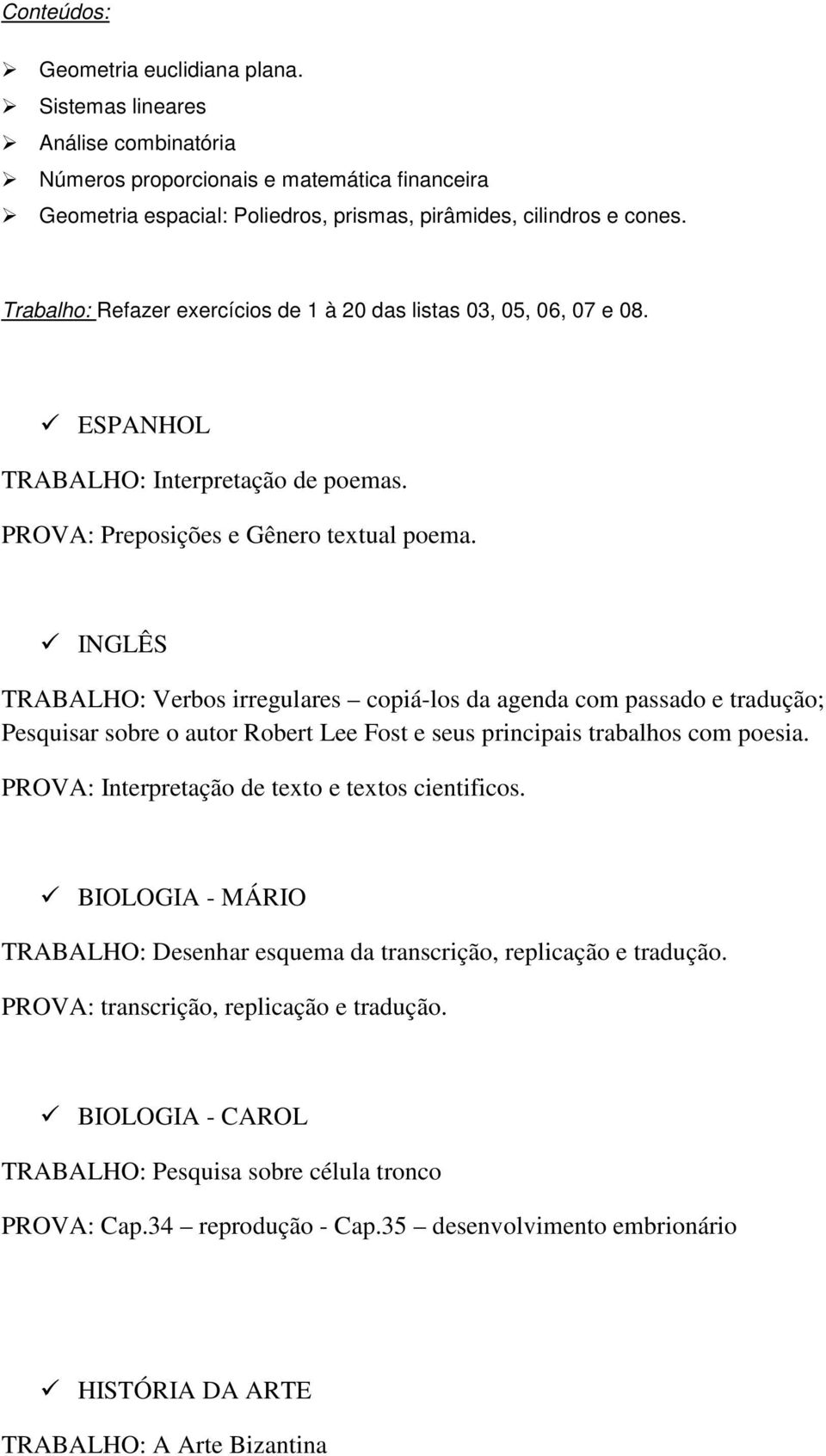 INGLÊS TRABALHO: Verbos irregulares copiá-los da agenda com passado e tradução; Pesquisar sobre o autor Robert Lee Fost e seus principais trabalhos com poesia.