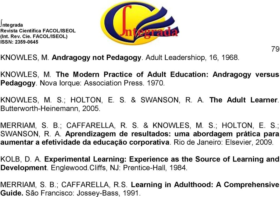 Rio de Janeiro: Elsevier, 2009. KOLB, D. A. Experimental Learning: Experience as the Source of Learning and Development. Englewood.Cliffs, NJ: Prentice-Hall, 1984. MERRIAM, S. B.