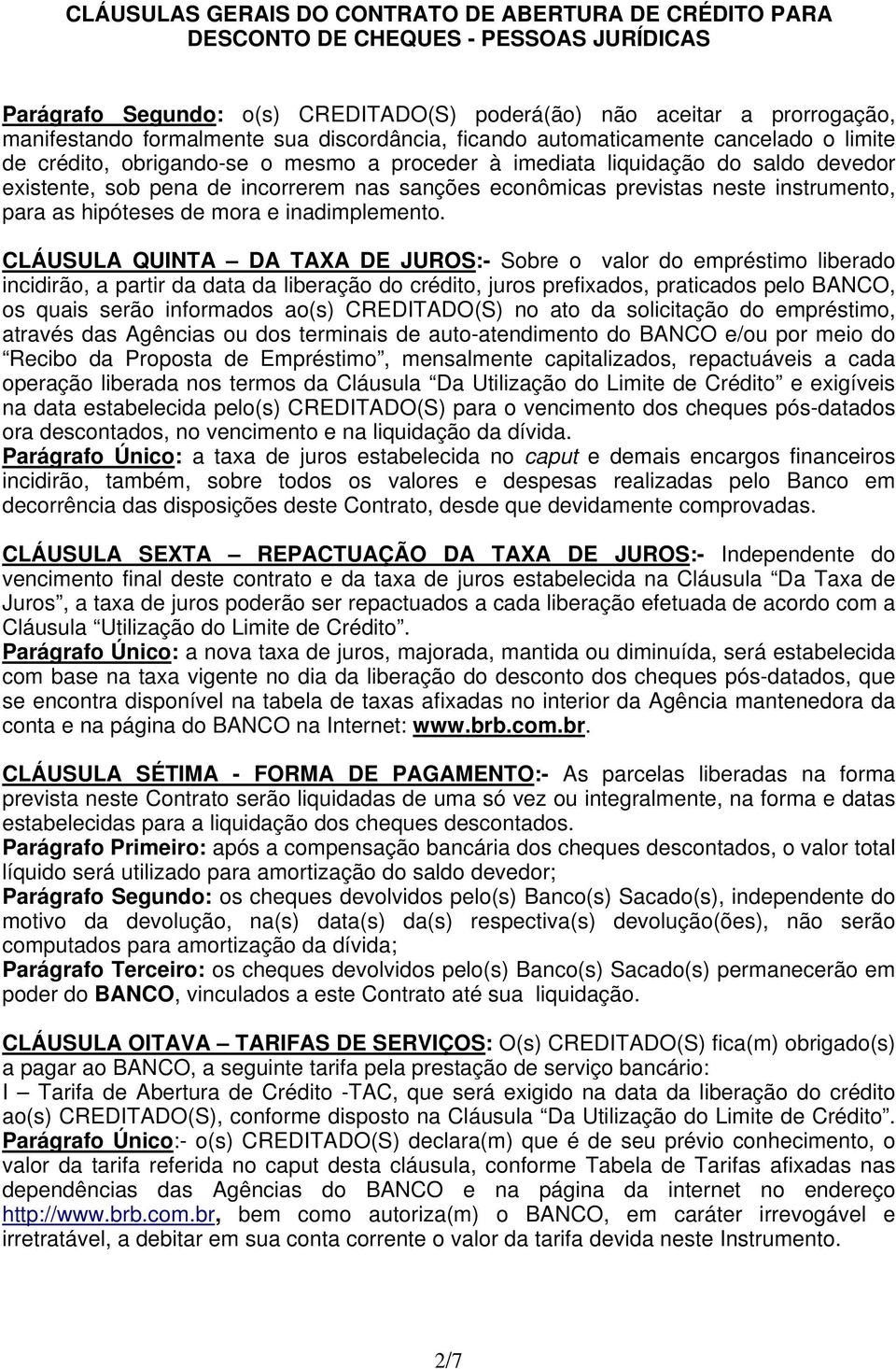 CLÁUSULA QUINTA DA TAXA DE JUROS:- Sobre o valor do empréstimo liberado incidirão, a partir da data da liberação do crédito, juros prefixados, praticados pelo BANCO, os quais serão informados ao(s)