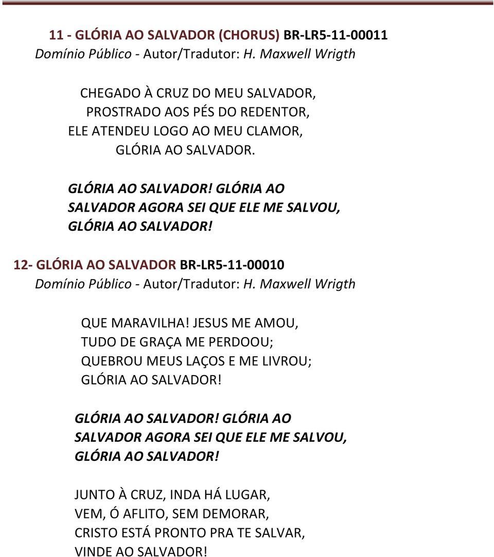 GLÓRIA AO SALVADOR! GLÓRIA AO SALVADOR AGORA SEI QUE ELE ME SALVOU, GLÓRIA AO SALVADOR! 12- GLÓRIA AO SALVADOR BR-LR5-11-00010 Domínio Público - Autor/Tradutor: H.