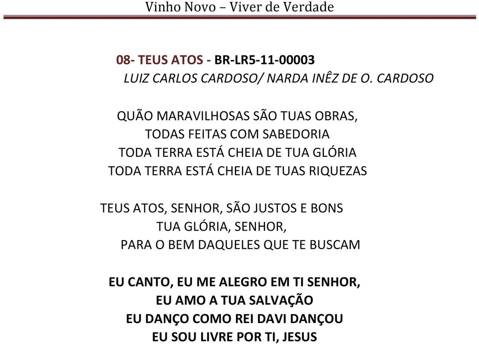 TERRA ESTÁ CHEIA DE TUAS RIQUEZAS TEUS ATOS, SENHOR, SÃO JUSTOS E BONS TUA GLÓRIA, SENHOR, PARA O BEM DAQUELES