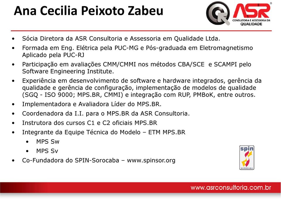 Experiência em desenvolvimento de software e hardware integrados, gerência da qualidade e gerência de configuração, implementação de modelos de qualidade (SGQ - ISO 9000; MPS.