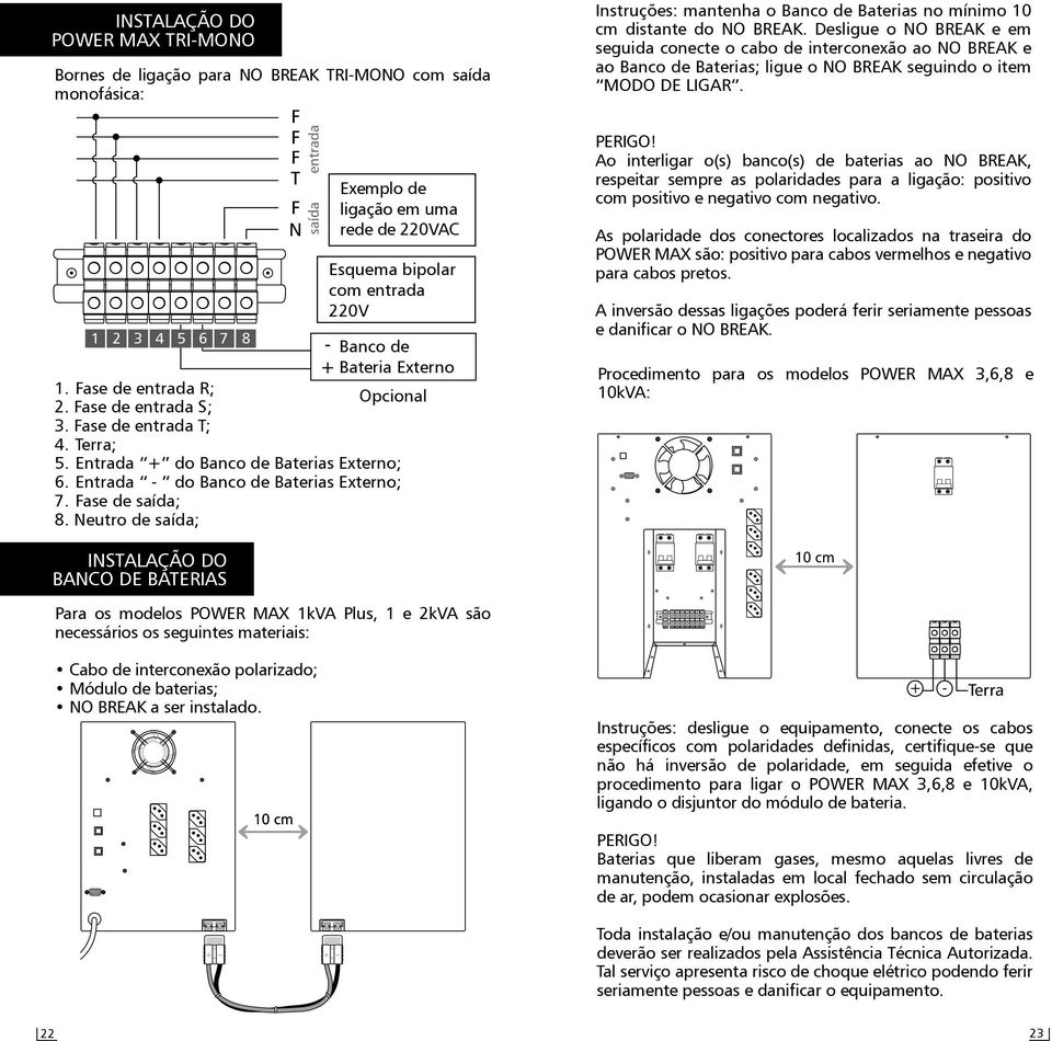 Neutro de saída; INSTALAÇÃO DO BANCO DE BATERIAS Instruções: mantenha o Banco de Baterias no mínimo 10 cm distante do NO BREAK.