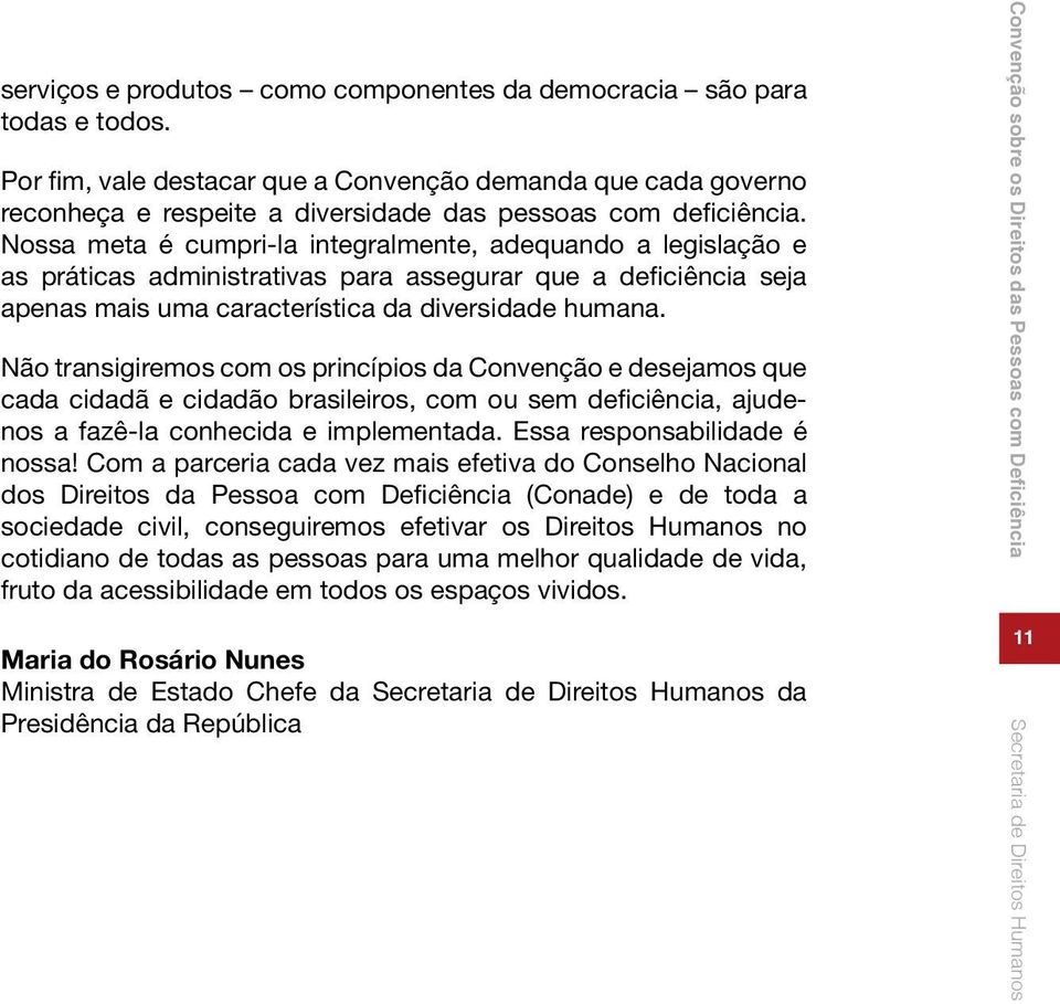 Nossa meta é cumpri-la integralmente, adequando a legislação e as práticas administrativas para assegurar que a deficiência seja apenas mais uma característica da diversidade humana.