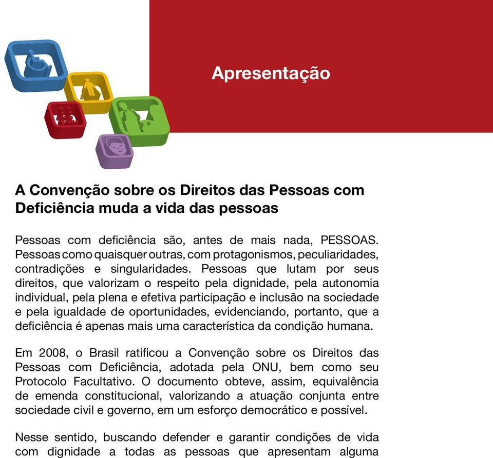 Pessoas que lutam por seus direitos, que valorizam o respeito pela dignidade, pela autonomia individual, pela plena e efetiva participação e inclusão na sociedade e pela igualdade de oportunidades,